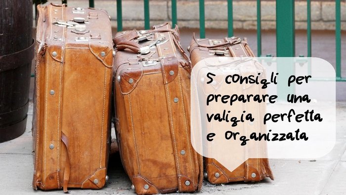 5 consigli per preparare una valigia perfetta e organizzata