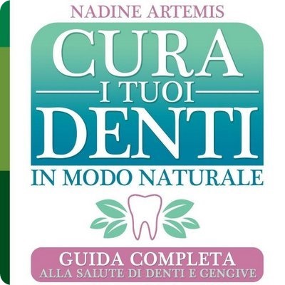 Cura i tuoi denti in modo naturale: guida completa alla salute di denti e gengive