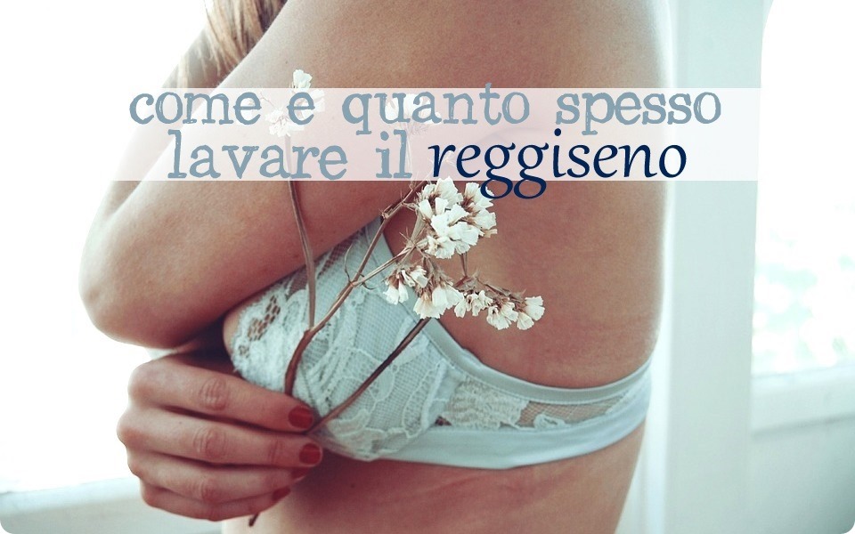 Come e quanto spesso lavare il reggiseno1