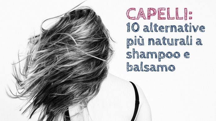 Capelli: 10 alternative più naturali a shampoo e balsamo