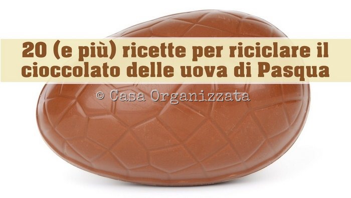 20 e più ricette per riciclare il cioccolato delle uova di Pasqua