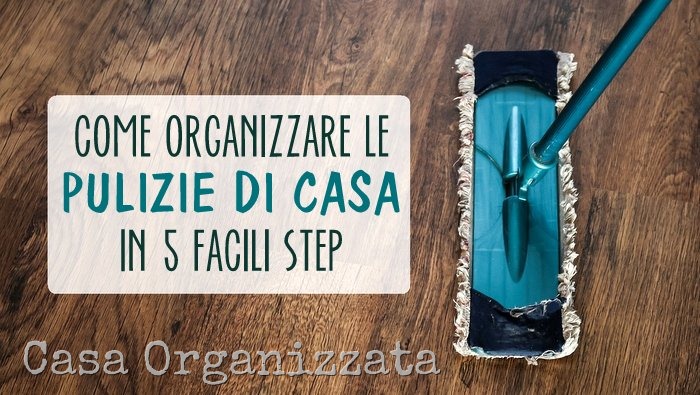 Come Organizzare Le Pulizie Di Casa In 5 Facili Step Casa