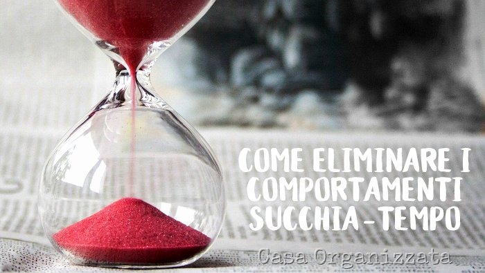 Vuoi trovare più tempo Elimina i comportamenti succhia-tempo