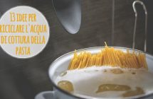 13 idee per riutilizzare l’acqua di cottura della pasta