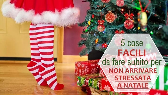 5 cose facili da fare subito per non arrivare stressata a Natale