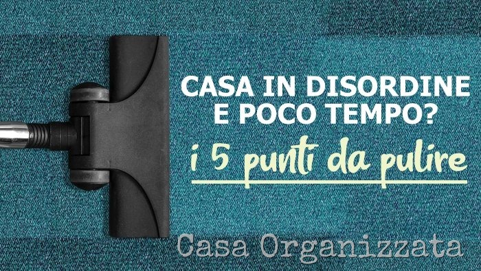 Hai casa in disordine e poco tempo - ecco i 5 punti importanti da pulire subito